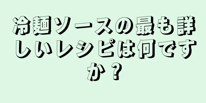 冷麺ソースの最も詳しいレシピは何ですか？