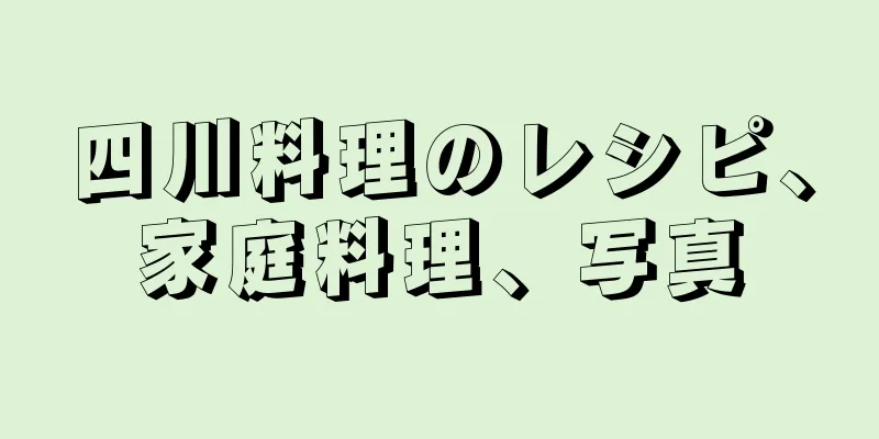 四川料理のレシピ、家庭料理、写真