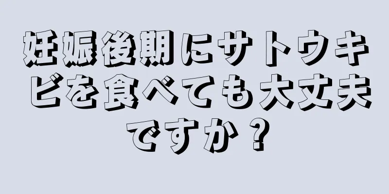 妊娠後期にサトウキビを食べても大丈夫ですか？