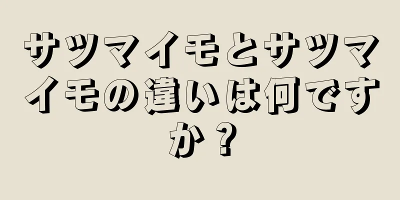 サツマイモとサツマイモの違いは何ですか？