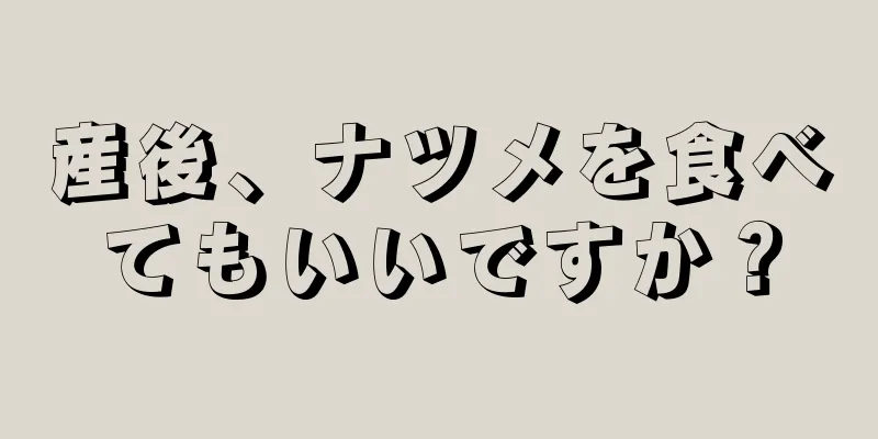 産後、ナツメを食べてもいいですか？