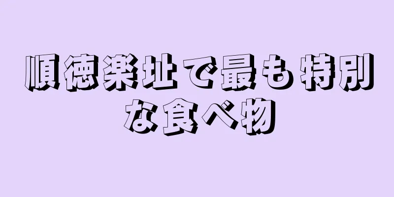 順徳楽址で最も特別な食べ物