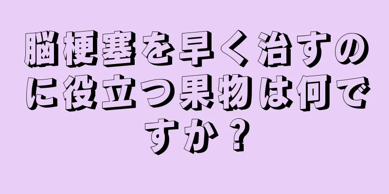 脳梗塞を早く治すのに役立つ果物は何ですか？