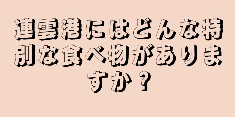 連雲港にはどんな特別な食べ物がありますか？