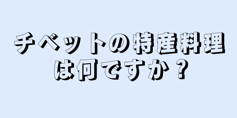 チベットの特産料理は何ですか？