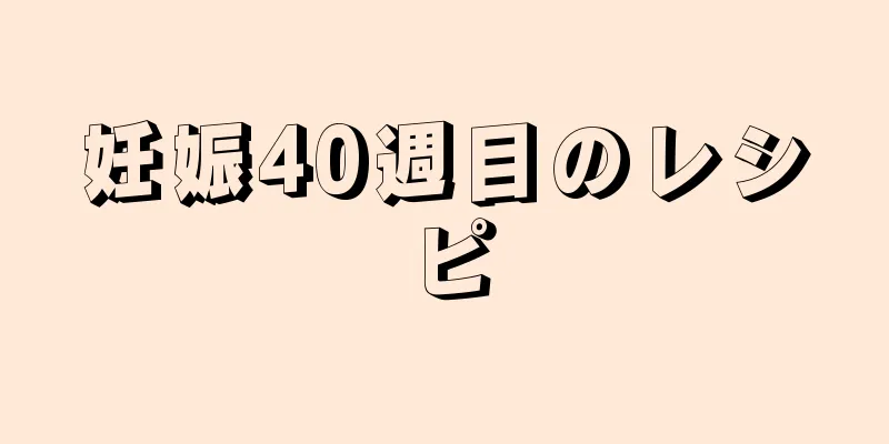 妊娠40週目のレシピ