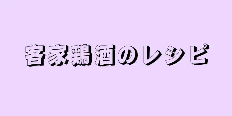 客家鶏酒のレシピ