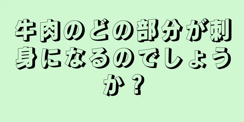 牛肉のどの部分が刺身になるのでしょうか？