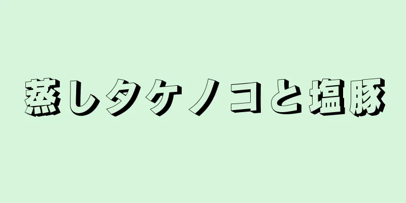 蒸しタケノコと塩豚