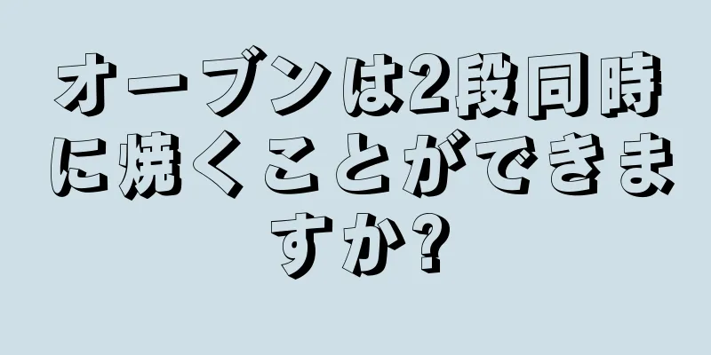 オーブンは2段同時に焼くことができますか?