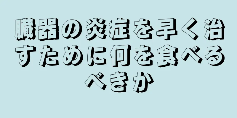 臓器の炎症を早く治すために何を食べるべきか