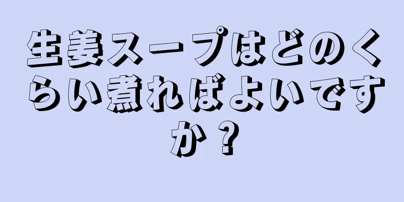 生姜スープはどのくらい煮ればよいですか？