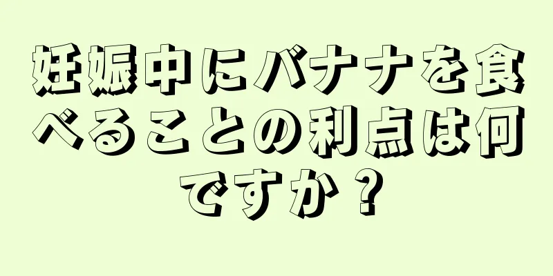 妊娠中にバナナを食べることの利点は何ですか？