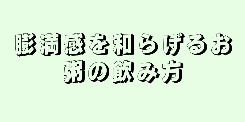 膨満感を和らげるお粥の飲み方