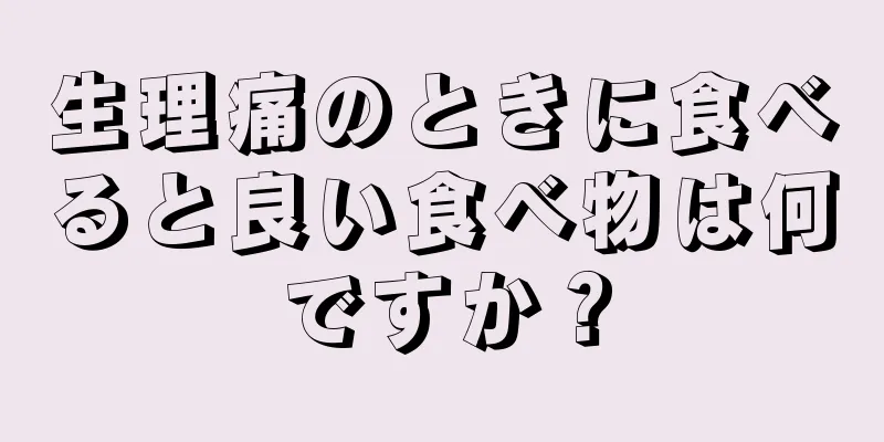 生理痛のときに食べると良い食べ物は何ですか？