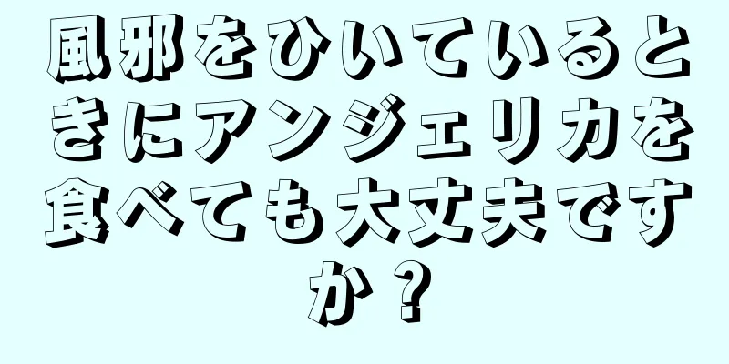 風邪をひいているときにアンジェリカを食べても大丈夫ですか？