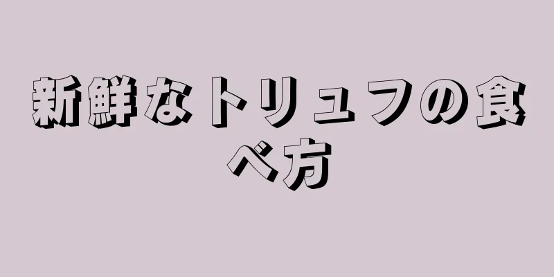 新鮮なトリュフの食べ方