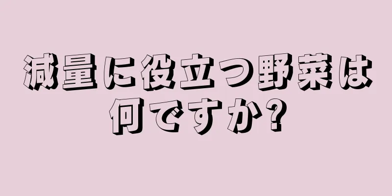 減量に役立つ野菜は何ですか?