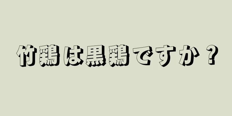 竹鶏は黒鶏ですか？