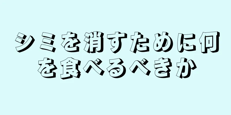 シミを消すために何を食べるべきか