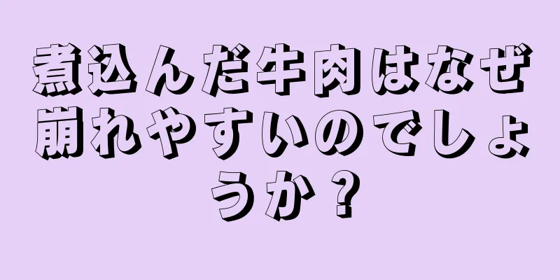 煮込んだ牛肉はなぜ崩れやすいのでしょうか？