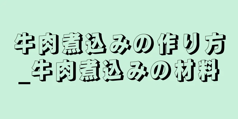 牛肉煮込みの作り方_牛肉煮込みの材料