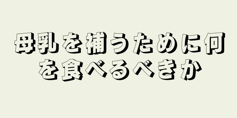 母乳を補うために何を食べるべきか