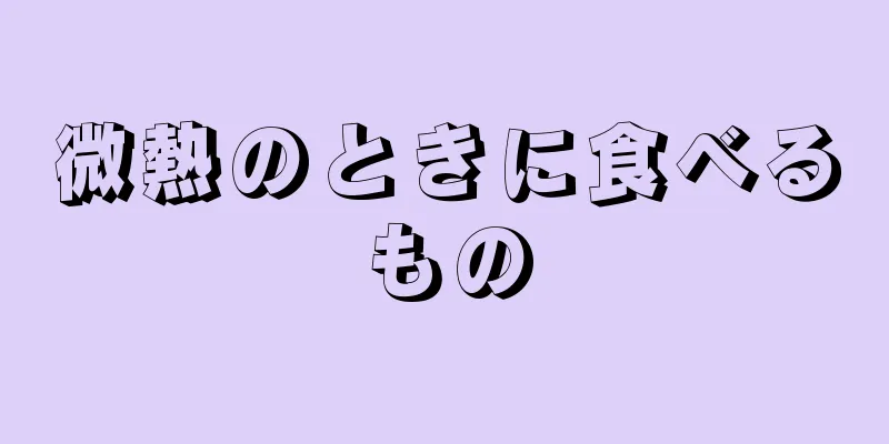 微熱のときに食べるもの