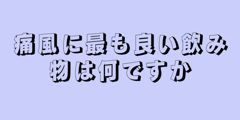 痛風に最も良い飲み物は何ですか