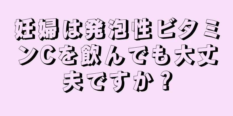 妊婦は発泡性ビタミンCを飲んでも大丈夫ですか？