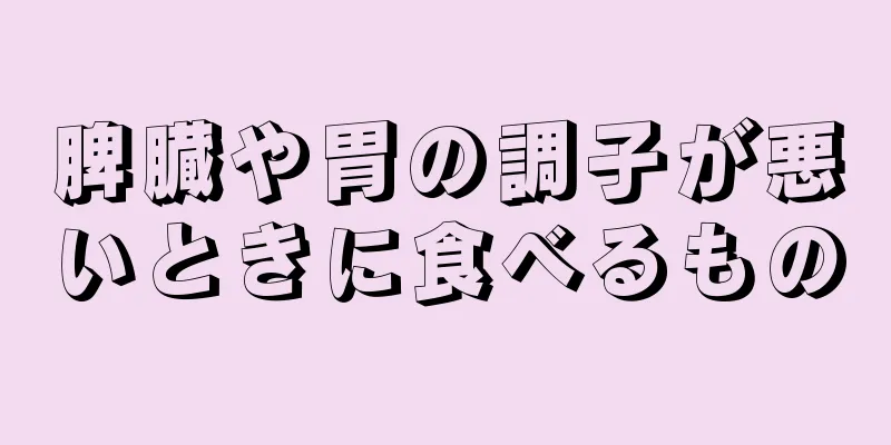 脾臓や胃の調子が悪いときに食べるもの