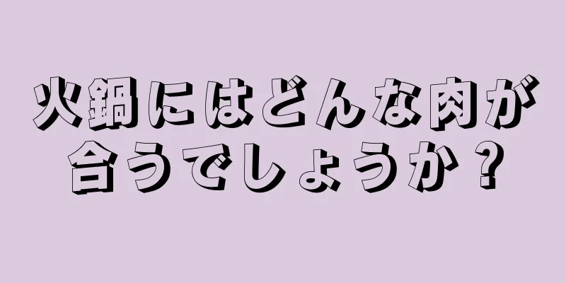 火鍋にはどんな肉が合うでしょうか？