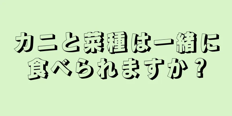 カニと菜種は一緒に食べられますか？