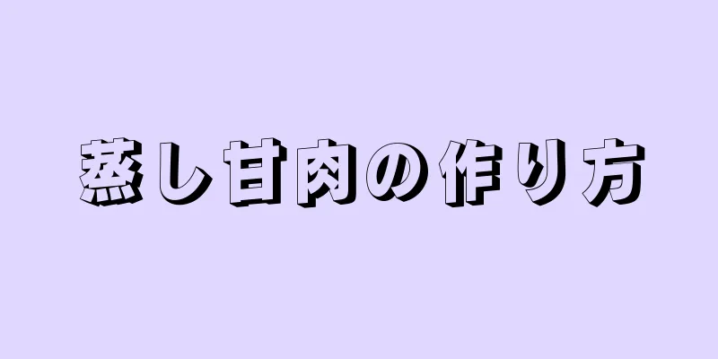 蒸し甘肉の作り方