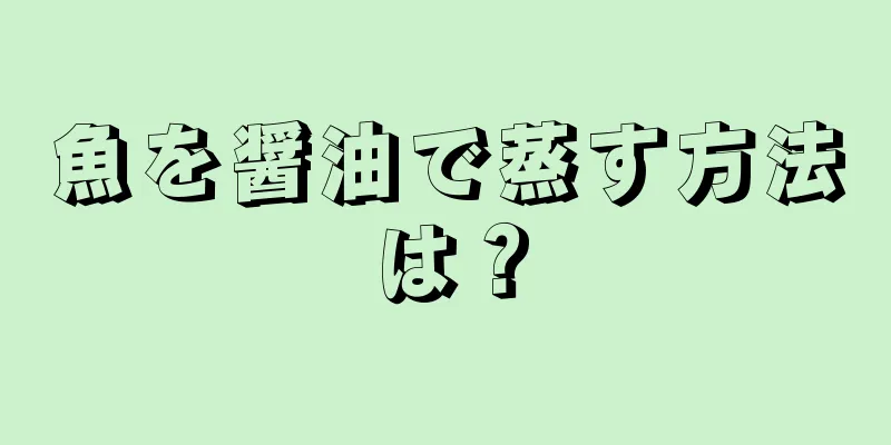 魚を醤油で蒸す方法は？