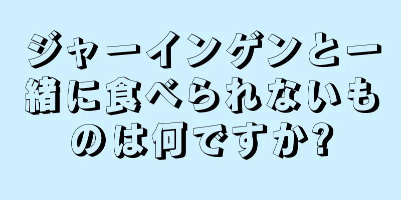 ジャーインゲンと一緒に食べられないものは何ですか?