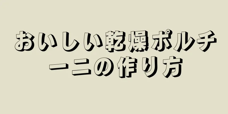 おいしい乾燥ポルチーニの作り方