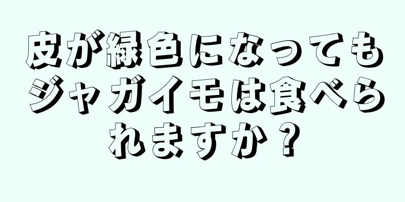 皮が緑色になってもジャガイモは食べられますか？