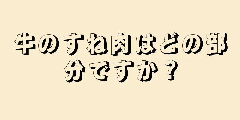 牛のすね肉はどの部分ですか？