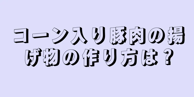 コーン入り豚肉の揚げ物の作り方は？