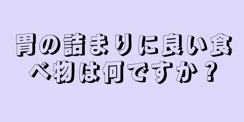 胃の詰まりに良い食べ物は何ですか？