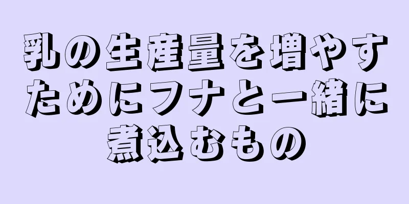 乳の生産量を増やすためにフナと一緒に煮込むもの