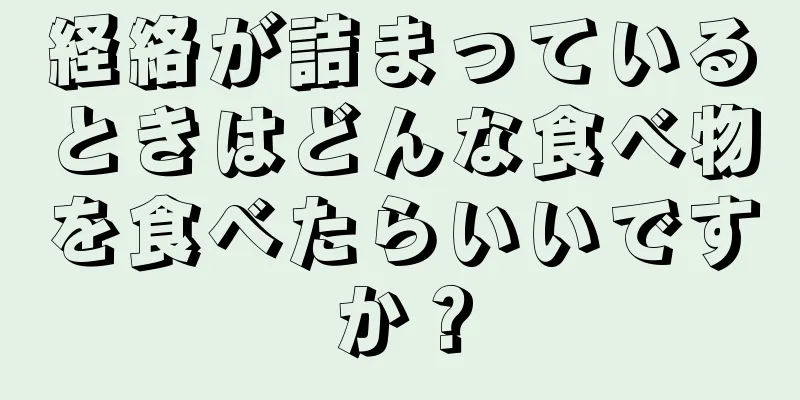 経絡が詰まっているときはどんな食べ物を食べたらいいですか？