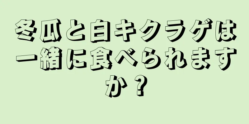 冬瓜と白キクラゲは一緒に食べられますか？