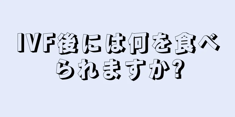 IVF後には何を食べられますか?