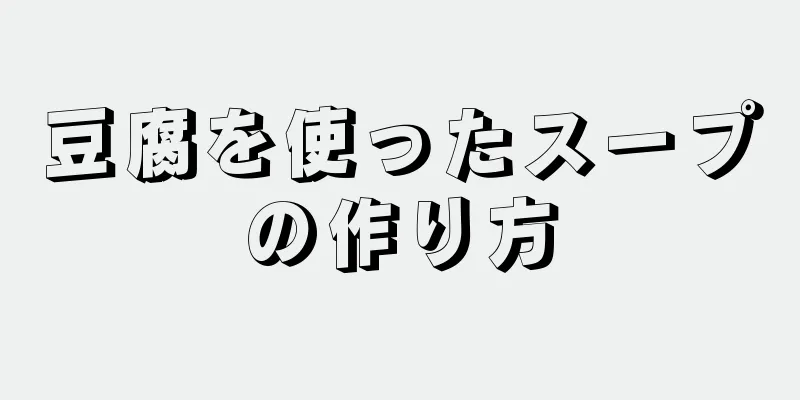 豆腐を使ったスープの作り方