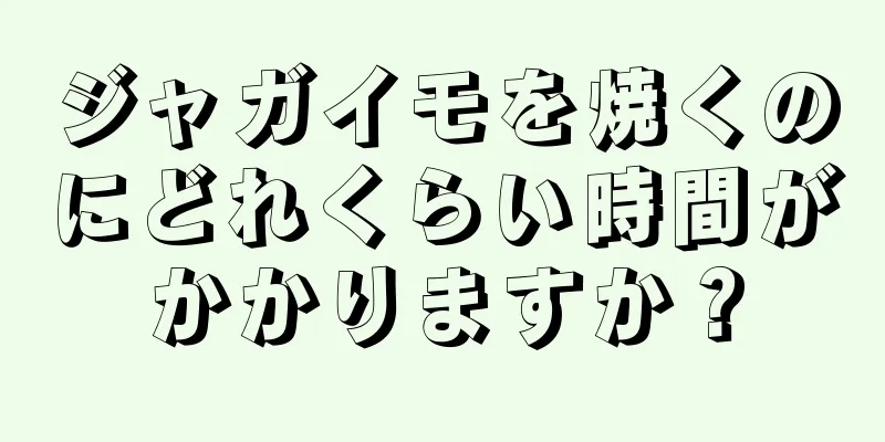 ジャガイモを焼くのにどれくらい時間がかかりますか？