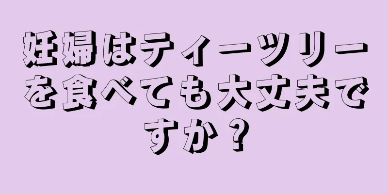 妊婦はティーツリーを食べても大丈夫ですか？