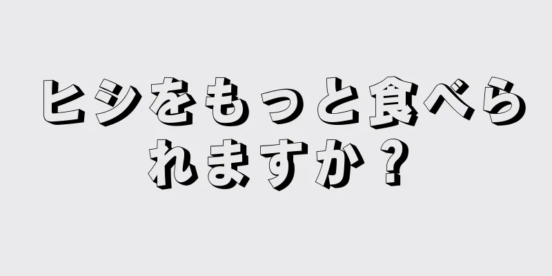 ヒシをもっと食べられますか？