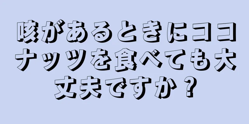 咳があるときにココナッツを食べても大丈夫ですか？